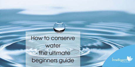 How to conserve water – the ultimate beginners guide