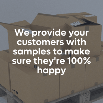 We provide your customers with samples to make sure they're 100% happy