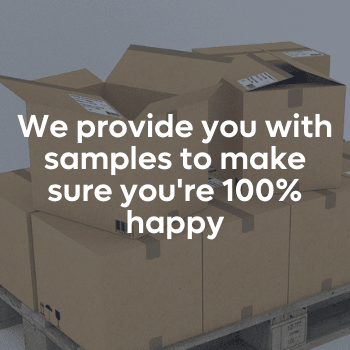 We provide you with samples to make sure you're 100% happy